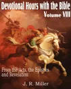Devotional Hours with the Bible Volume VIII, from the Acts, the Epistles and Revelation - J. R. Miller