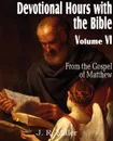 Devotional Hours with the Bible Volume VI, from the Gospel of Matthew - J. R. Miller
