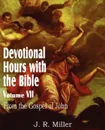 Devotional Hours with the Bible Volume VII, from the Gospel of John - J. R. Miller