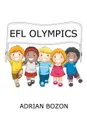 Efl Olympics. Exciting Games, Activities and Ideas for Teaching ESL and Efl Classes and English Camps to Children and Young Learners - Adrian Bozon