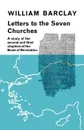 Letters to the Seven Churches. A Study of the Second and Third Chapters of the Book of Revelation - William Barclay