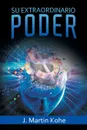 Su Extraordinario Poder - J. Martin Kohe