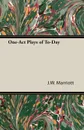 One-Act Plays of To-Day - J.W. Marriott