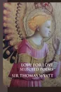 Love for Love. Selected Poems - Sir Thomas Wyatt