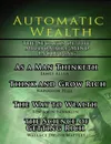 Automatic Wealth, The Secrets of the Millionaire Mind-Including. As a Man Thinketh, The Science of Getting Rich, The Way to Wealth and Think and Grow Rich - Napoleon Hill, James Allen, Wallace  D. Wattles