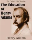 The Education of Henry Adams - Henry Adams