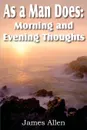 As a Man Does. Morning and Evening Thoughts - James Allen