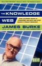 The Knowledge Web. From Electronic Agents to Stonehenge and Back -- And Other Journeys Through Knowledge - James Burke