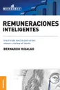 Remuneraciones Inteligentes. Una mirada sencilla para atraer, retener y motivar al talento - Bernardo Hidalgo