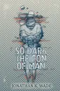 So Dark, the Con of Man - Jonathan K. Wade