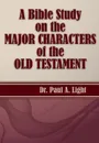 A Bible Study on the Major Bible Characters of the Old Testament - Paul A. Light