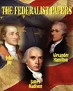 The Federalist Papers - Alexander Hamilton, John Jay, James Madison