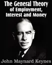 The General Theory of Employment, Interest and Money - John Maynard Keynes