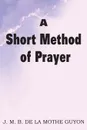 A Short Method of Prayer - Madam Jeanne Motte-Guyon