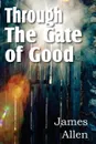 Through the Gate of Good - James Allen