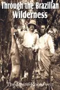Through the Brazilian Wilderness - Theodore IV Roosevelt