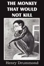 The Monkey That Would Not Kill - Henry Drummond
