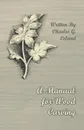 A Manual for Wood Carving - Charles G. Leland