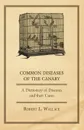 Common Diseases of the Canary - A Dictionary of Diseases and their Cures - Robert L. Wallace