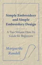 Simple Embroidery and Simple Embroidery Design - A Two Volume How-To Guide for Beginners - Marguerite Randell