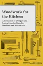 Woodwork for the Kitchen - A Collection of Designs and Instructions for Wooden Furniture and Accessories - Anon