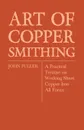 Art of Coppersmithing - A Practical Treatise on Working Sheet Copper Into All Forms - John Fuller