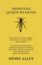 Improved Queen-Rearing, Or, How To Rear Large, Prolific, Long-Lived Queen Bees - The Results Of Nearly Half A Century.s Experience In Rearing Queen Bees, Giving The Practical, Every-day Work Of The Queen-Rearing Apiary - Henry Alley