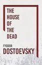 The House of the Dead - Fyodor Dostoevsky