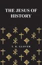 The Jesus of History - T. R. Glover