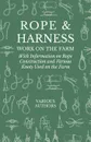Rope and Harness Work on the Farm - With Information on Rope Construction and Various Knots Used on the Farm - Various