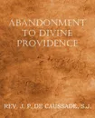 Abandonment to Divine Providence - Jean-Pierre De Caussade