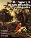 The Parables of the New Testament, Practically Unfolded - William Bacon Stevens