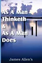 As a Man Thinketh  .  As A Man Does - James Allen