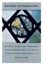 Beyond Reformation.. An Essay on William Langland.s Piers Plowman and the End of Constantinian Christianity - David Aers