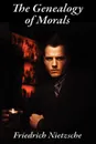 The Genealogy of Morals - Friedrich Wilhelm Nietzsche