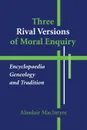 Three Rival Versions of Moral Enquiry. Encyclopaedia, Genealogy, and Tradition - Alasdair MacIntyre