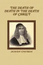 THE DEATH OF DEATH IN THE DEATH OF CHRIST - JOHN OWEN, Editor Rev Terry Kulakowski