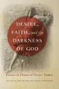 Desire, Faith, and the Darkness of God. Essays in Honor of Denys Turner - 