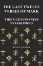 The Last Twelve Verses of Mark - Their Genuineness Established - Ivan Panin