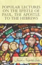 Popular Lectures on the Epistle of Paul, The Apostle, to the Hebrews - Joseph Augustus Seiss