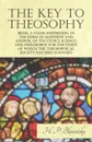 The Key to Theosophy - Being a Clear Exposition, in the Form of Question and Answer, of the Ethics, Science, and Philosophy for the Study of Which the Theosophical Society Has Been Founded - H. P. Blavatsky