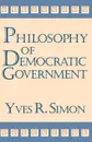 Philosophy of Democratic Government - Yves R. Simon