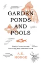 Garden Ponds and Pools - Their Construction, Stocking and Maintenance - A.E. Hodge