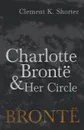 Charlotte Bronte and Her Circle - Clement K. Shorter