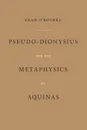 Pseudo-Dionysius and the Metaphysics of Aquinas - Fran O'Rourke