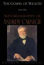The Gospel of Wealth and the Autobiography of Andrew Carnegie - Andrew Carnegie