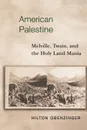 American Palestine. Melville, Twain, and the Holy Land Mania - Hilton Obenzinger