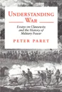 Understanding War. Essays on Clausewitz and the History of Military Power - Peter Paret