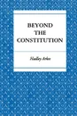 Beyond the Constitution - Hadley Arkes