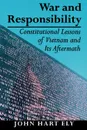 War and Responsibility. Constitutional Lessons of Vietnam and Its Aftermath - John Hart Ely